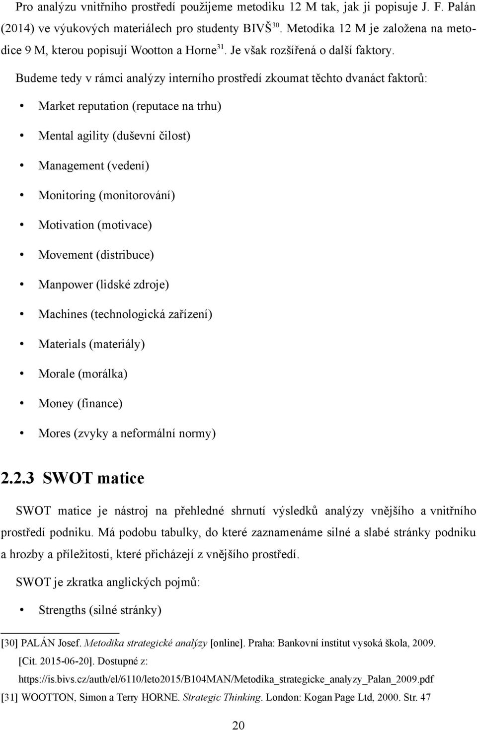 Budeme tedy v rámci analýzy interního prostředí zkoumat těchto dvanáct faktorů: Market reputation (reputace na trhu) Mental agility (duševní čilost) Management (vedení) Monitoring (monitorování)