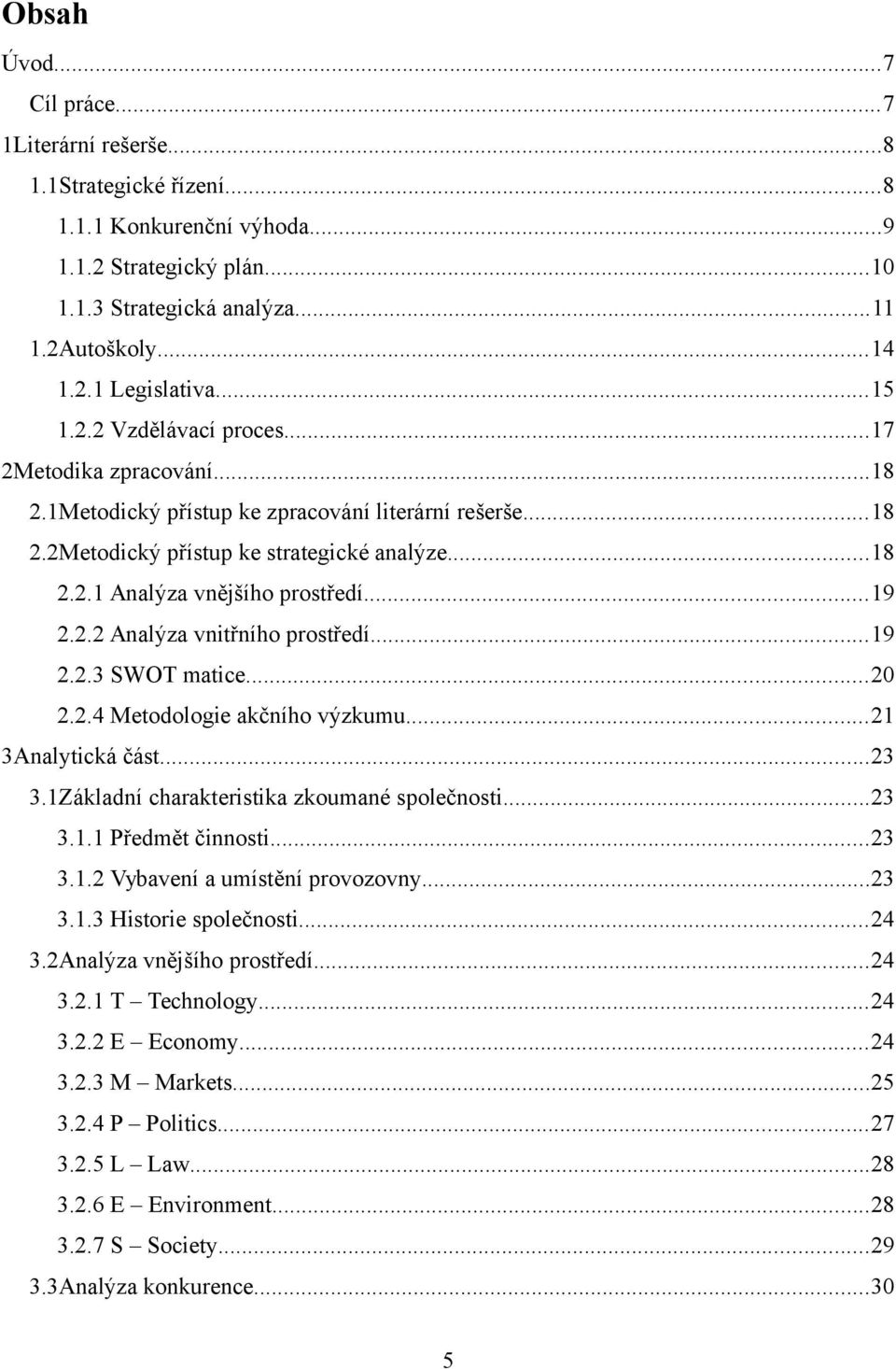 ..19 2.2.2 Analýza vnitřního prostředí...19 2.2.3 SWOT matice...20 2.2.4 Metodologie akčního výzkumu...21 3Analytická část...23 3.1Základní charakteristika zkoumané společnosti...23 3.1.1 Předmět činnosti.