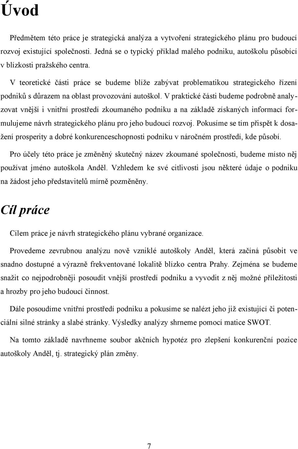 V teoretické části práce se budeme blíže zabývat problematikou strategického řízení podniků s důrazem na oblast provozování autoškol.