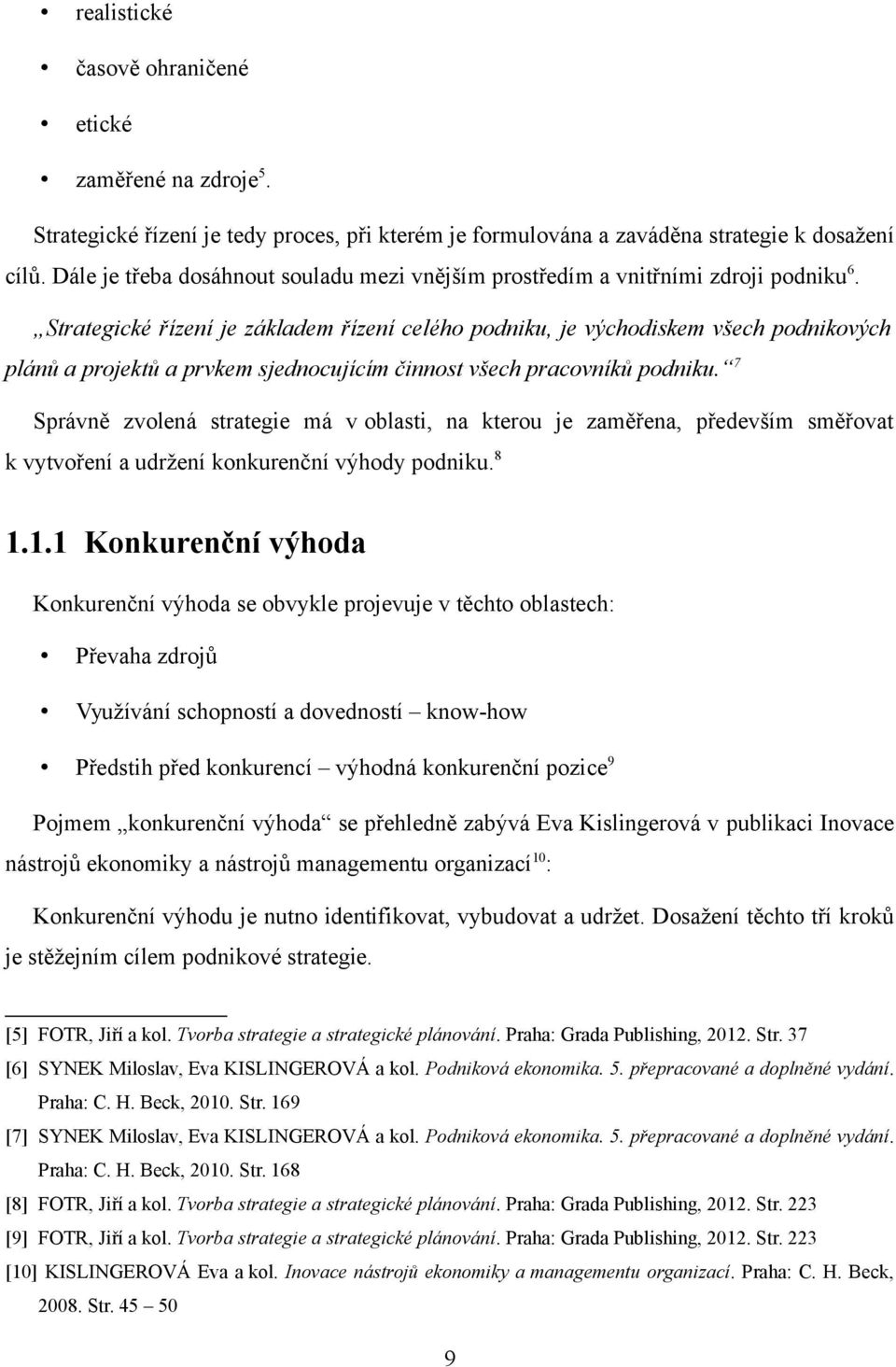 Strategické řízení je základem řízení celého podniku, je východiskem všech podnikových plánů a projektů a prvkem sjednocujícím činnost všech pracovníků podniku.