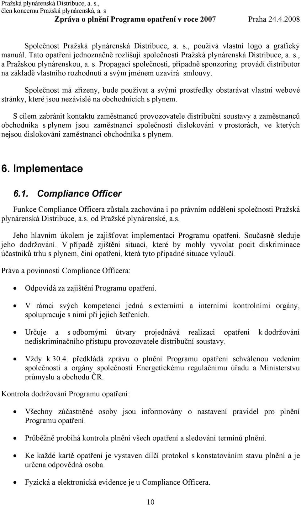 Společnost má zřízeny, bude používat a svými prostředky obstarávat vlastní webové stránky, které jsou nezávislé na obchodnících s plynem.