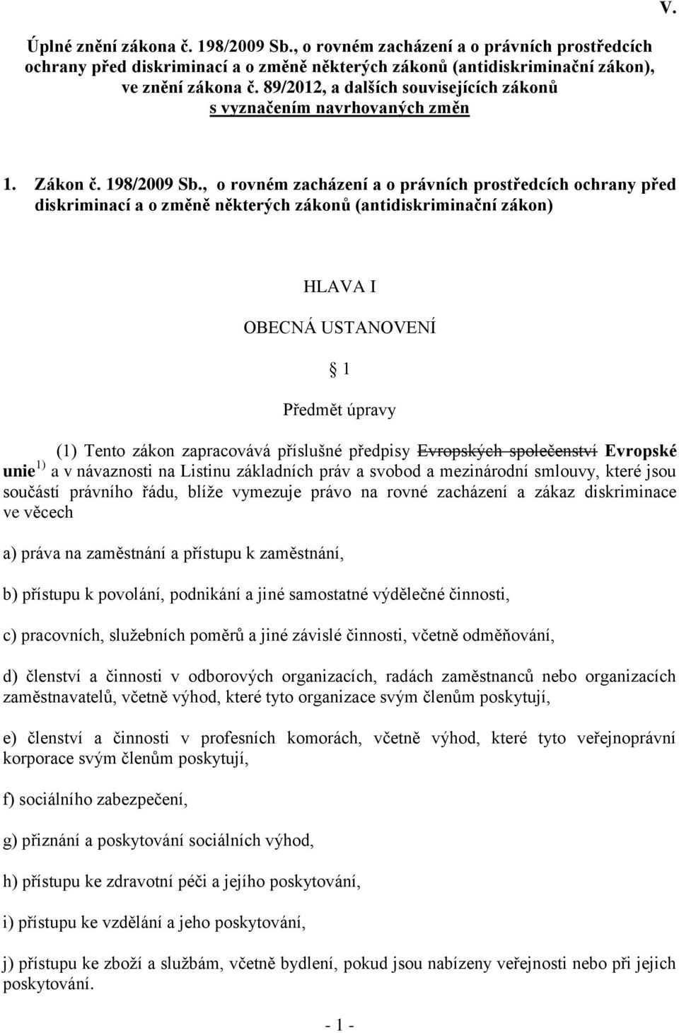 , o rovném zacházení a o právních prostředcích ochrany před diskriminací a o změně některých zákonů (antidiskriminační zákon) HLAVA I OBECNÁ USTANOVENÍ 1 Předmět úpravy (1) Tento zákon zapracovává