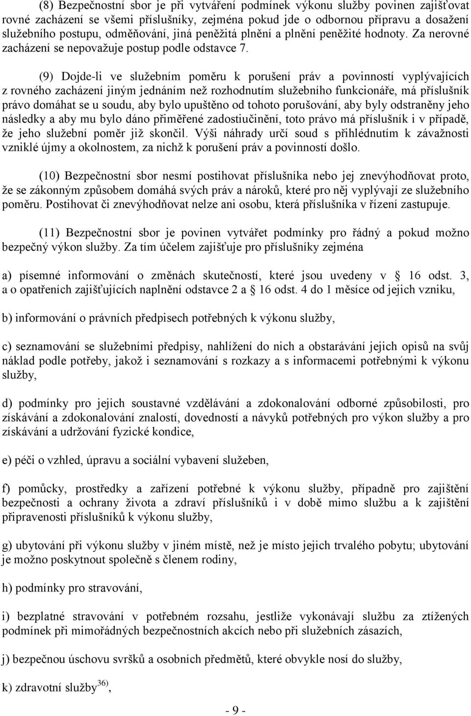 (9) Dojde-li ve služebním poměru k porušení práv a povinností vyplývajících z rovného zacházení jiným jednáním než rozhodnutím služebního funkcionáře, má příslušník právo domáhat se u soudu, aby bylo