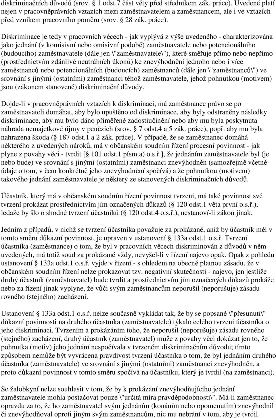 Diskriminace je tedy v pracovních věcech - jak vyplývá z výše uvedeného - charakterizována jako jednání (v komisivní nebo omisivní podobě) zaměstnavatele nebo potencionálního (budoucího)