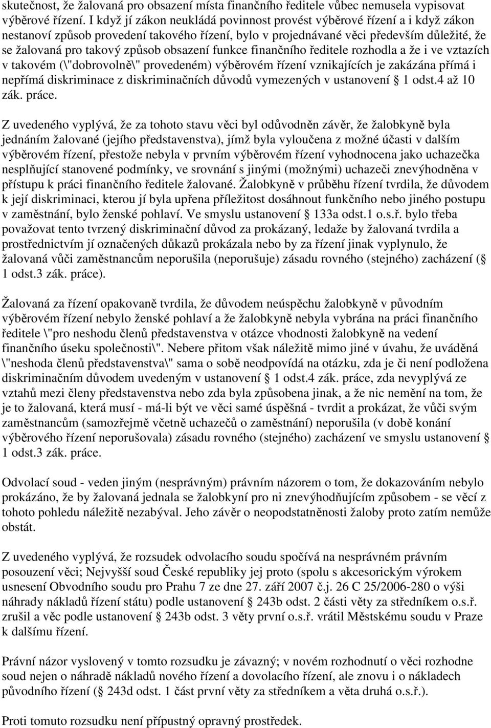 obsazení funkce finančního ředitele rozhodla a že i ve vztazích v takovém (\"dobrovolně\" provedeném) výběrovém řízení vznikajících je zakázána přímá i nepřímá diskriminace z diskriminačních důvodů