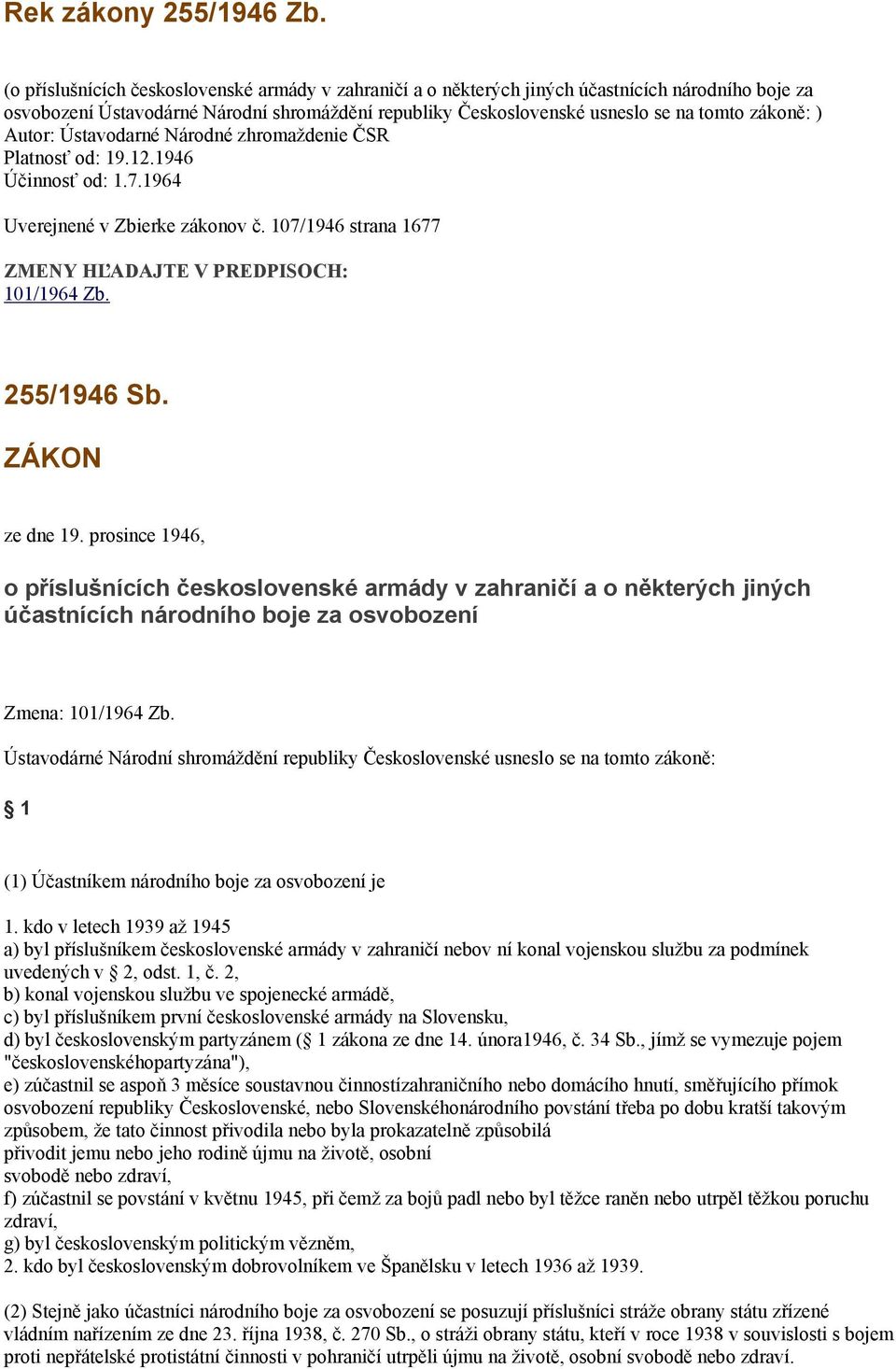 Autor: Ústavodarné Národné zhromaždenie ČSR Platnosť od: 19.12.1946 Účinnosť od: 1.7.1964 Uverejnené v Zbierke zákonov č. 107/1946 strana 1677 ZMENY HĽADAJTE V PREDPISOCH: 101/1964 Zb. 255/1946 Sb.