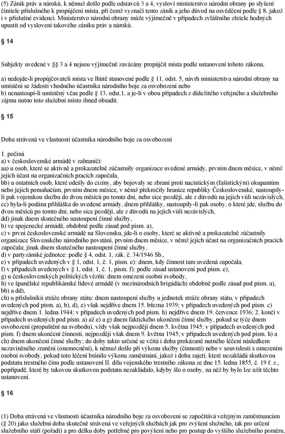 14 Subjekty uvedené v 3 a 4 nejsou výjimečně zavázány propůjčit místa podle ustanovení tohoto zákona, a) nedojde-li propůjčovateli místa ve lhůtě stanovené podle 11, odst.