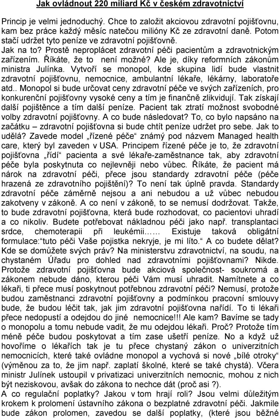 Ale je, díky reformních zákonům ministra Julínka. Vytvoří se monopol, kde skupina lidí bude vlastnit zdravotní pojišťovnu, nemocnice, ambulantní lékaře, lékárny, laboratoře atd.