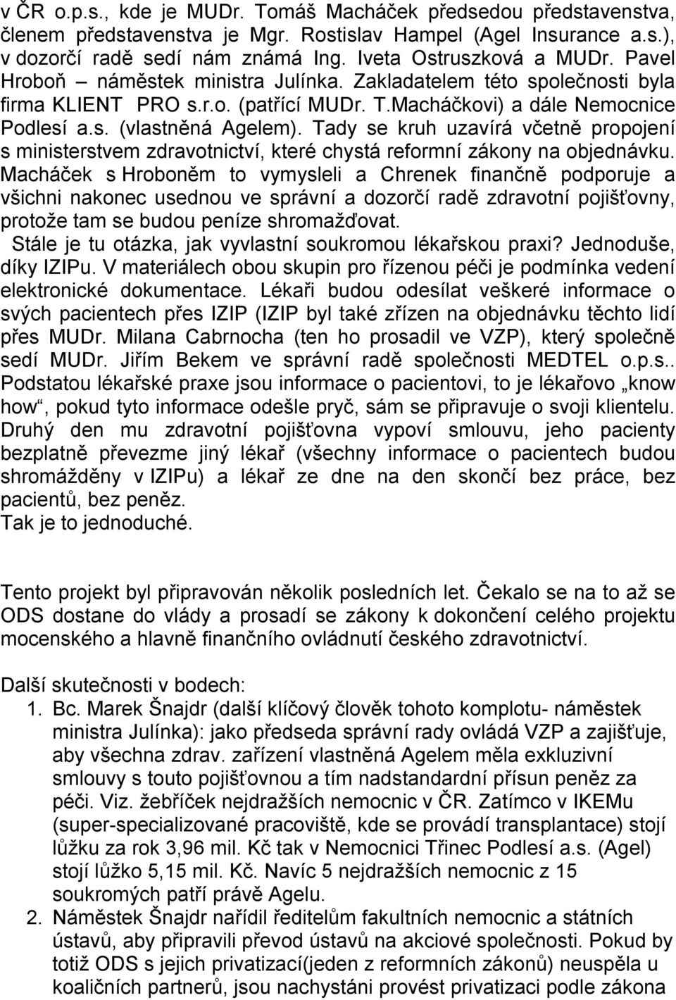 Tady se kruh uzavírá včetně propojení s ministerstvem zdravotnictví, které chystá reformní zákony na objednávku.