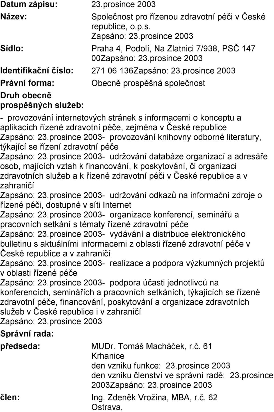 prosince 2003 Právní forma: Druh obecně prospěšných služeb: Obecně prospěšná společnost - provozování internetových stránek s informacemi o konceptu a aplikacích řízené zdravotní péče, zejména v