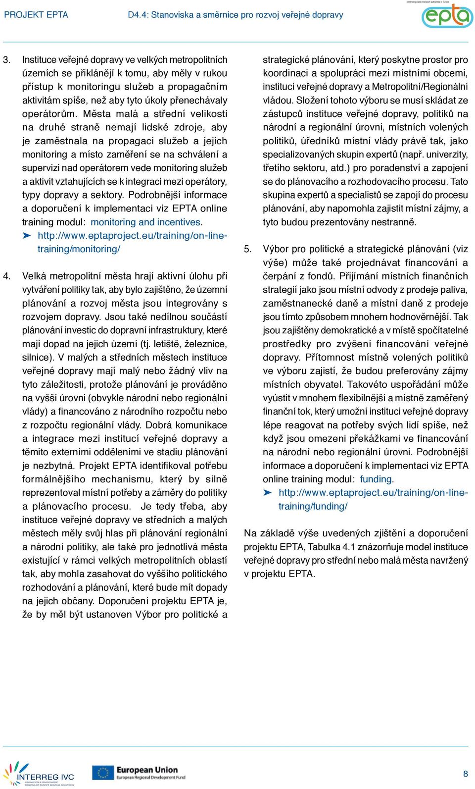 aktivit vztahujících se k integraci mezi operátory, typy a sektory. Podrobnější informace a doporučení k implementaci viz EPTA online training modul: monitoring and incentives. http://www.eptaproject.