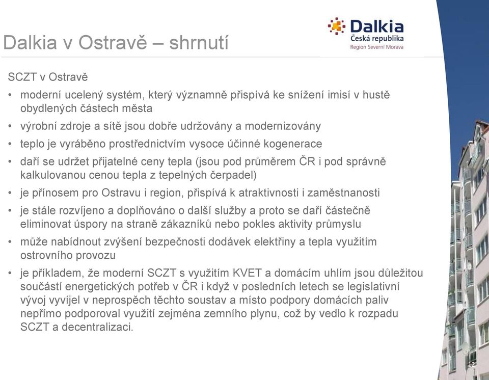 kalkulovanou cenou tepla z tepelných čerpadel) je přínosem pro Ostravu i region, přispívá k atraktivnosti i zaměstnanosti je stále rozvíjeno a doplňováno o další služby a proto se daří částečně