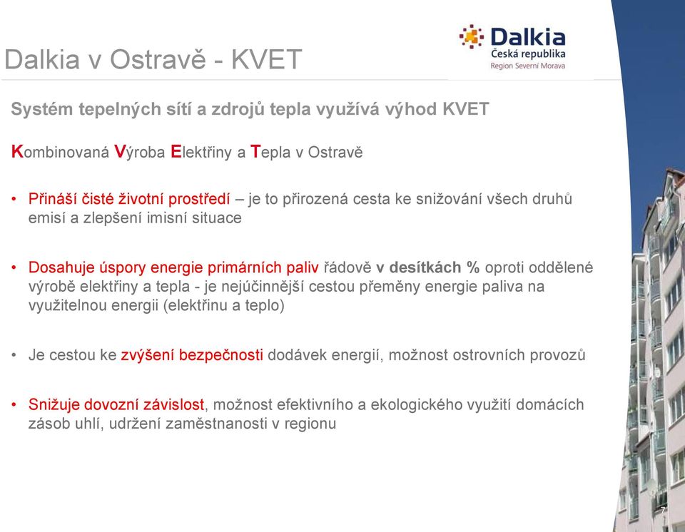 desítkách % oproti oddělené výrobě elektřiny a tepla - je nejúčinnější cestou přeměny energie paliva na využitelnou energii (elektřinu a teplo) Je cestou ke zvýšení bezpečnosti dodávek