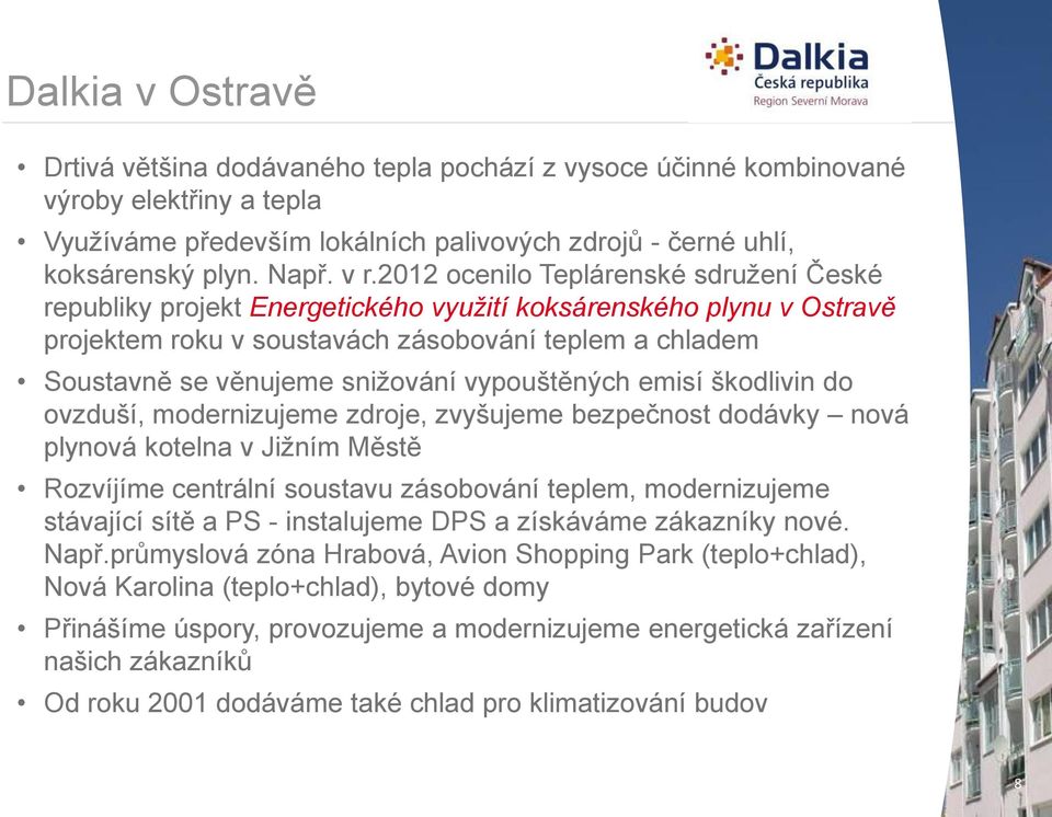 2012 ocenilo Teplárenské sdružení České republiky projekt Energetického využití koksárenského plynu v Ostravě projektem roku v soustavách zásobování teplem a chladem PRŮMYSL 216 závodů Soustavně se