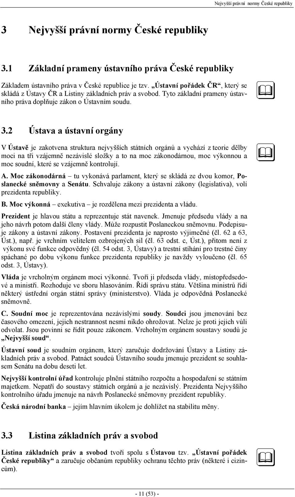 2 Ústava a ústavní orgány V Ústavě je zakotvena struktura nejvyšších státních orgánů a vychází z teorie dělby moci na tři vzájemně nezávislé složky a to na moc zákonodárnou, moc výkonnou a moc