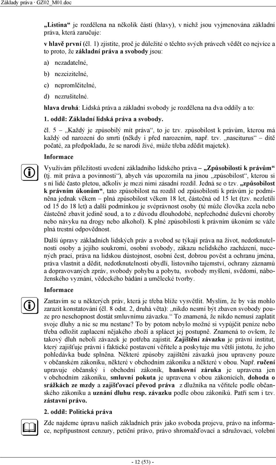 hlava druhá: Lidská práva a základní svobody je rozdělena na dva oddíly a to: 1. oddíl: Základní lidská práva a svobody. čl. 5 Každý je způsobilý mít práva, to je tzv.