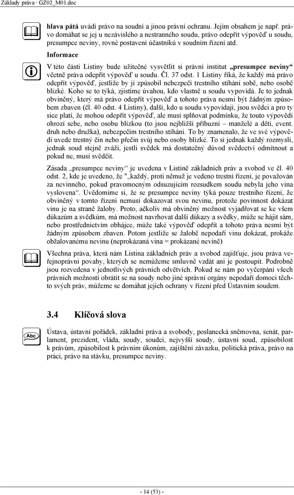 Informace V této části Listiny bude užitečné vysvětlit si právní institut presumpce neviny včetně práva odepřít výpověď u soudu. Čl. 37 odst.