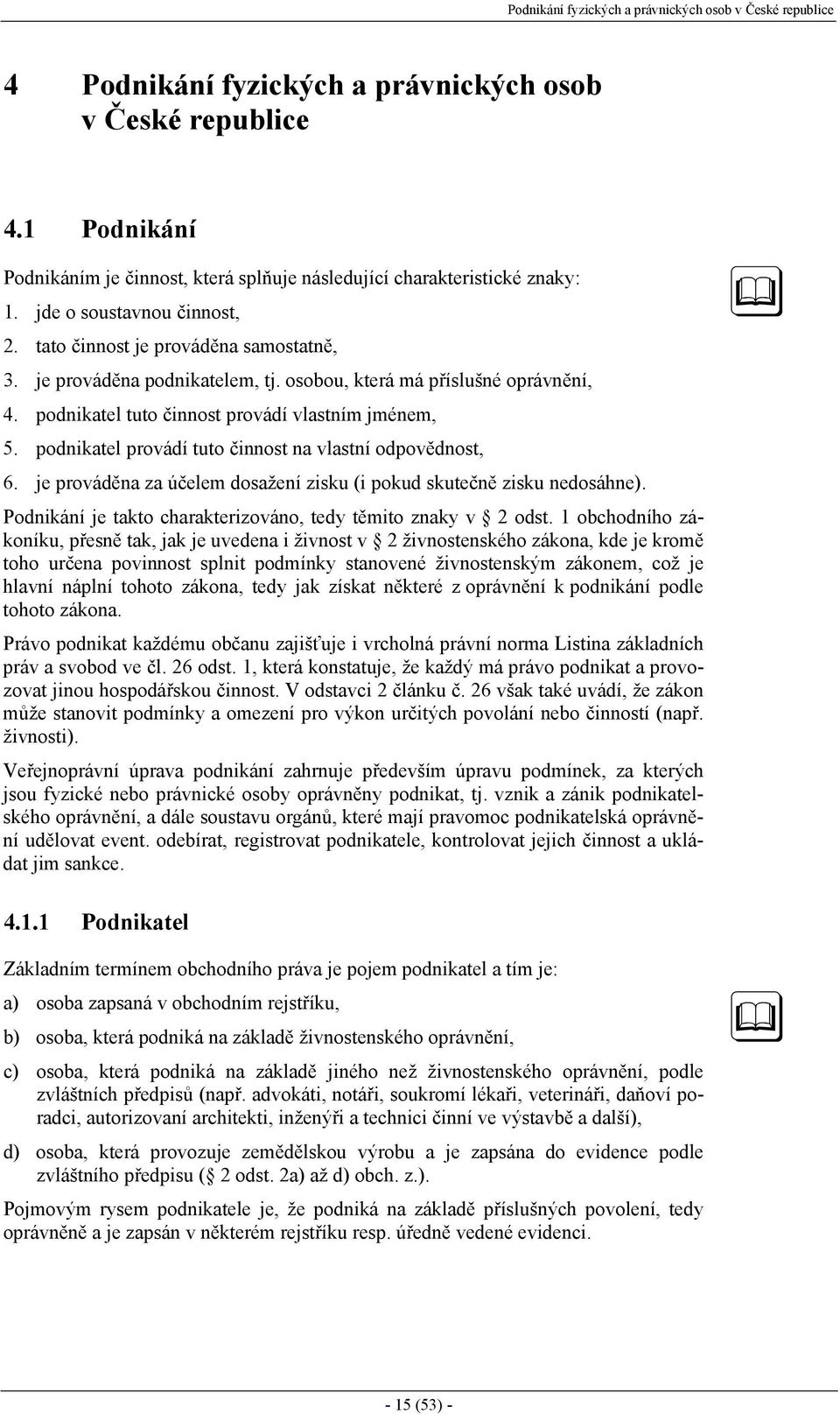 osobou, která má příslušné oprávnění, 4. podnikatel tuto činnost provádí vlastním jménem, 5. podnikatel provádí tuto činnost na vlastní odpovědnost, 6.