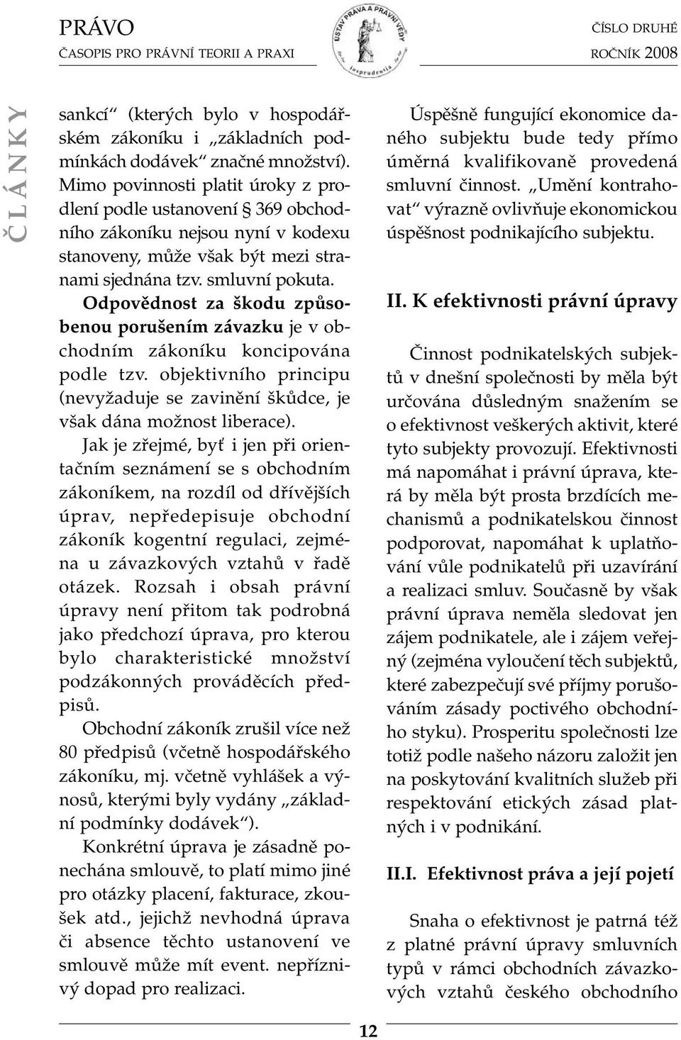 Odpovědnost za škodu způsobenou porušením závazku je v obchodním zákoníku koncipována podle tzv. objektivního principu (nevyžaduje se zavinění škůdce, je však dána možnost liberace).