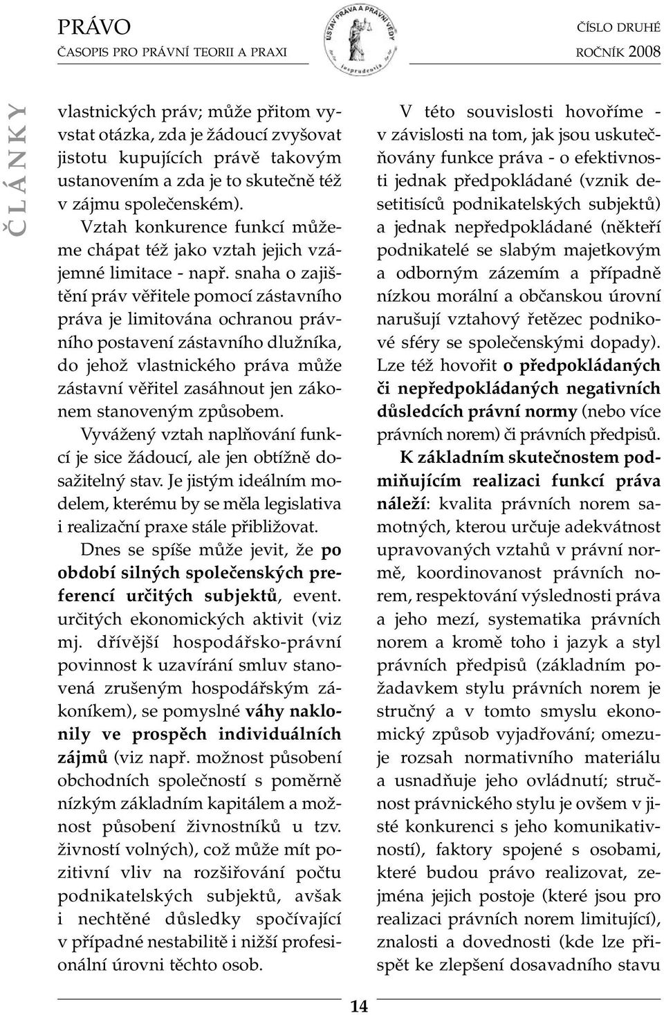 snaha o zajištění práv věřitele pomocí zástavního práva je limitována ochranou právního postavení zástavního dlužníka, do jehož vlastnického práva může zástavní věřitel zasáhnout jen zákonem