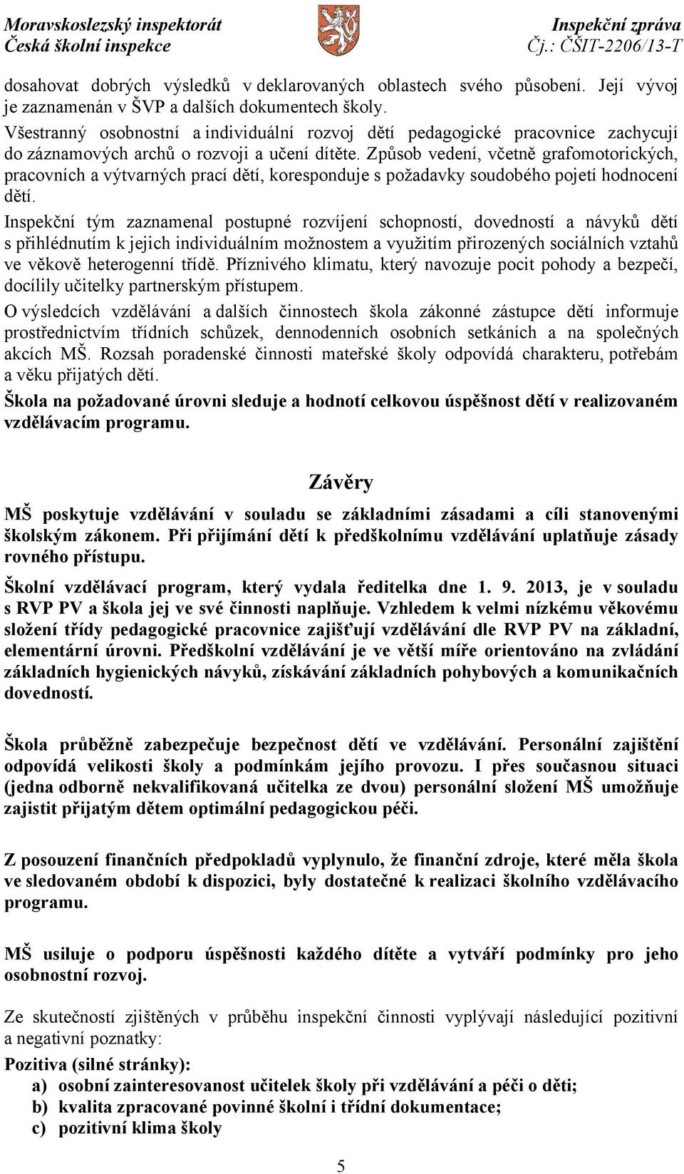 Způsob vedení, včetně grafomotorických, pracovních a výtvarných prací dětí, koresponduje s požadavky soudobého pojetí hodnocení dětí.