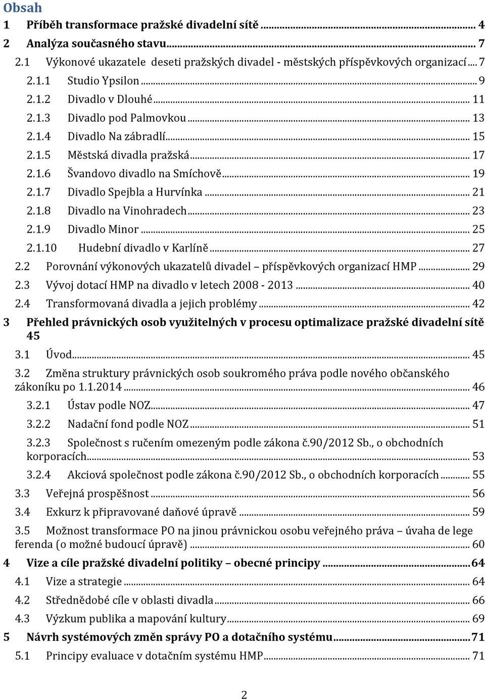 .. 21 2.1.8 Divadlo na Vinohradech... 23 2.1.9 Divadlo Minor... 25 2.1.10 Hudební divadlo v Karlíně... 27 2.2 Porovnání výkonových ukazatelů divadel příspěvkových organizací HMP... 29 2.