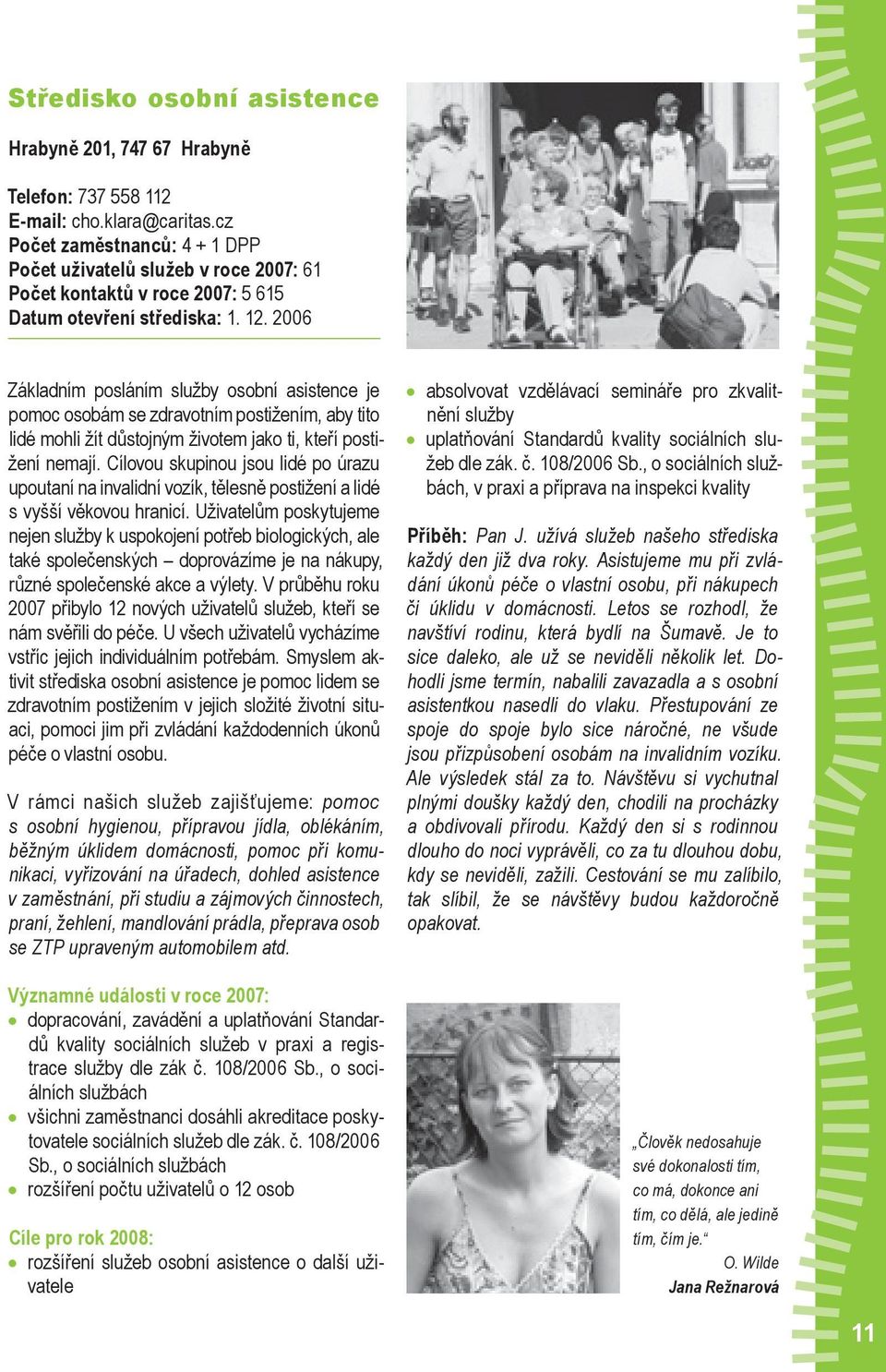 2006 Základním posláním služby osobní asistence je pomoc osobám se zdravotním postižením, aby tito lidé mohli žít důstojným životem jako ti, kteří postižení nemají.