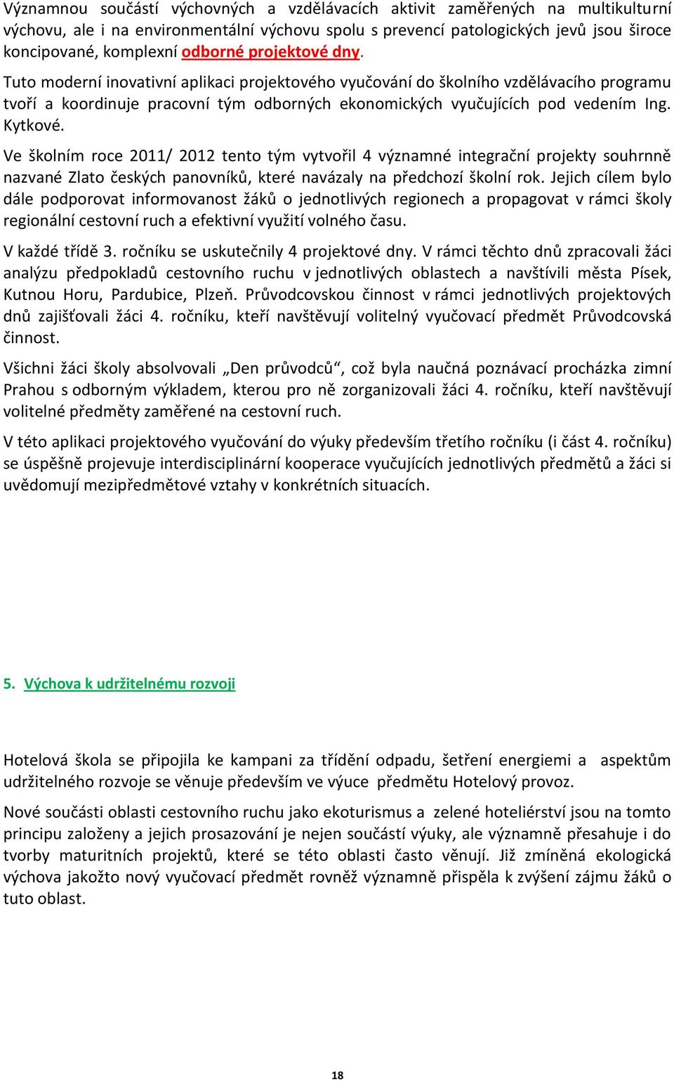 Kytkové. Ve školním roce 2011/ 2012 tento tým vytvořil 4 významné integrační projekty souhrnně nazvané Zlato českých panovníků, které navázaly na předchozí školní rok.