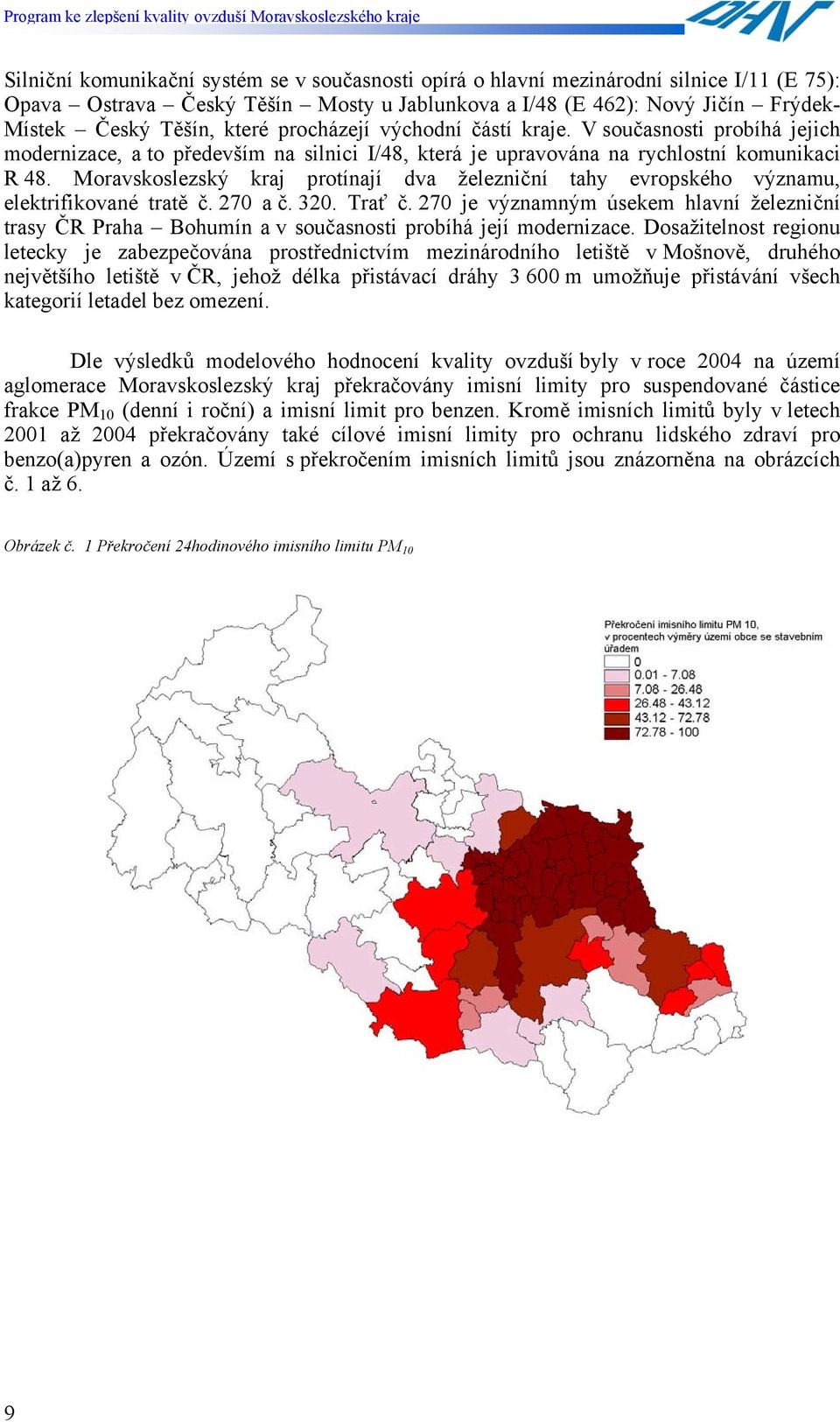 Moravskoslezský kraj protínají dva železniční tahy evropského významu, elektrifikované tratě č. 270 a č. 320. Trať č.