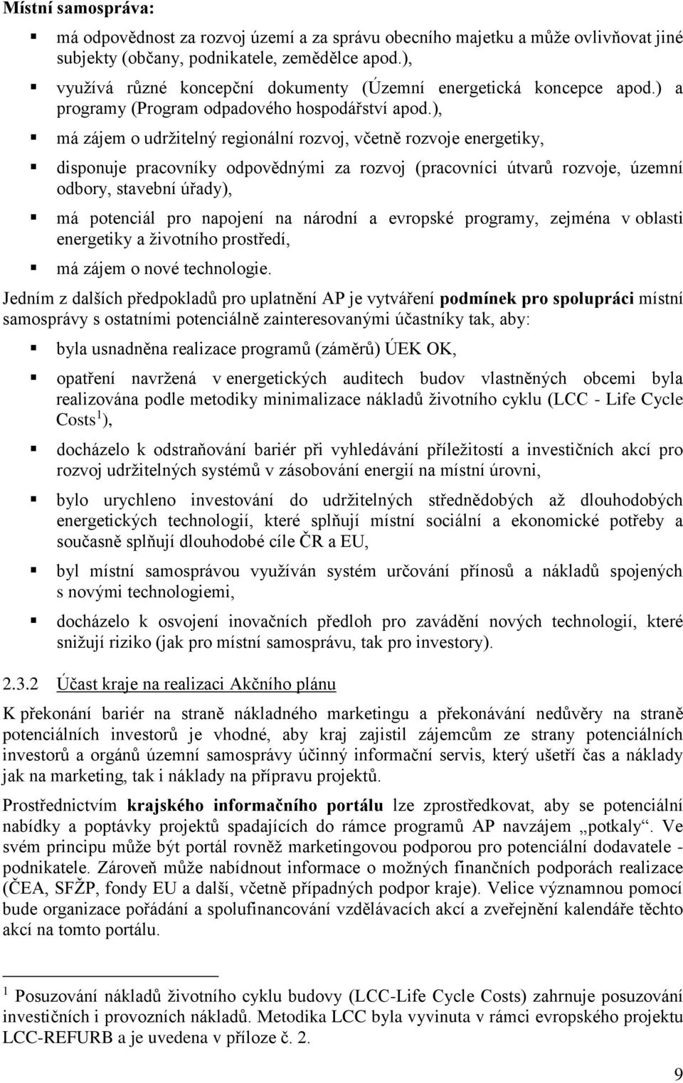 ), má zájem o udržitelný regionální rozvoj, včetně rozvoje energetiky, disponuje pracovníky odpovědnými za rozvoj (pracovníci útvarů rozvoje, územní odbory, stavební úřady), má potenciál pro napojení