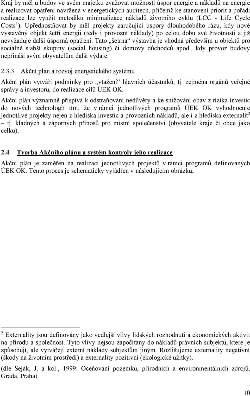 Upřednostňovat by měl projekty zaručující úspory dlouhodobého rázu, kdy nově vystavěný objekt šetří energii (tedy i provozní náklady) po celou dobu své životnosti a již nevyžaduje další úsporná