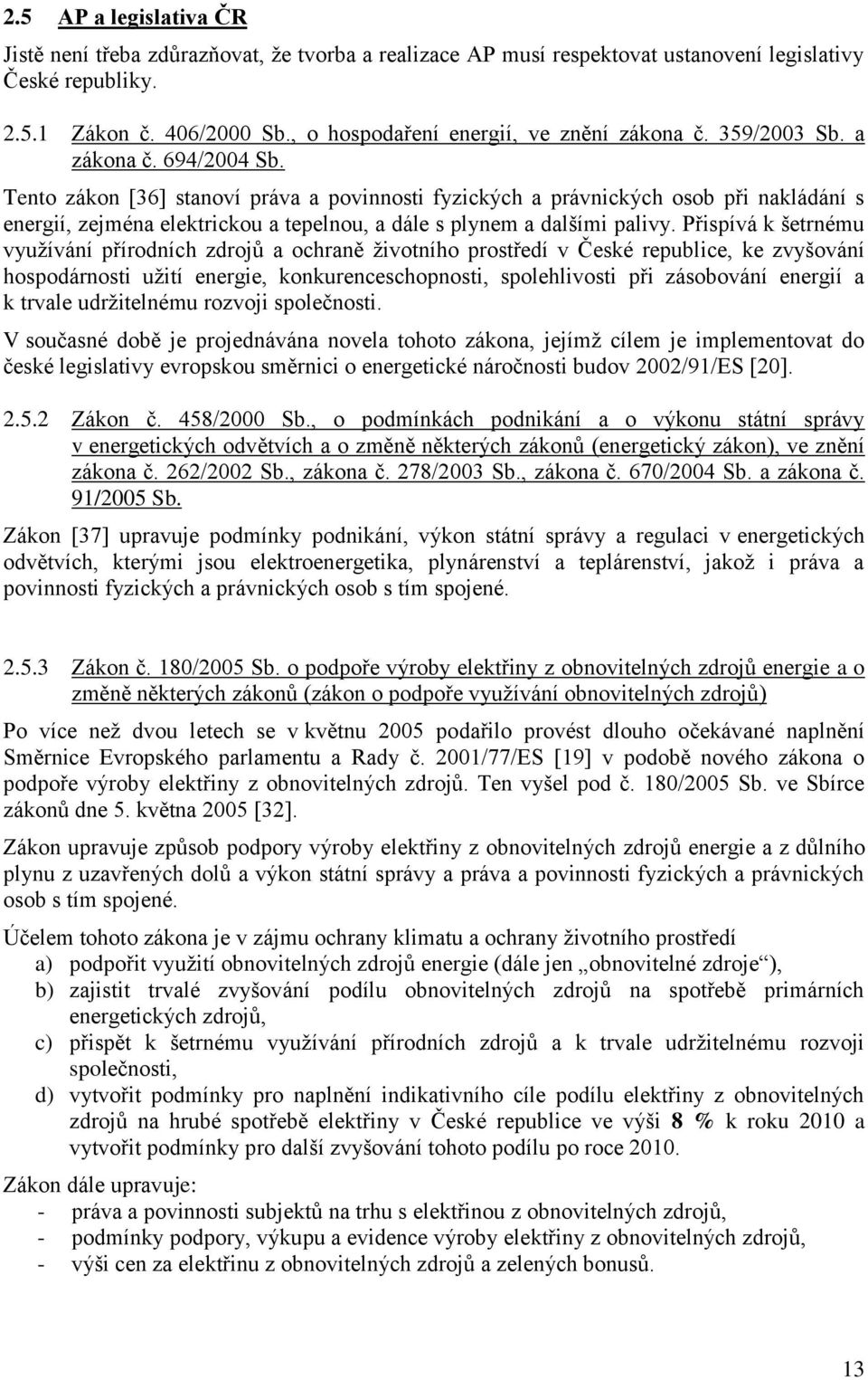 Tento zákon [36] stanoví práva a povinnosti fyzických a právnických osob při nakládání s energií, zejména elektrickou a tepelnou, a dále s plynem a dalšími palivy.