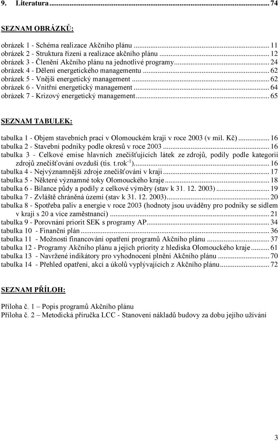 .. 62 obrázek 6 - Vnitřní energetický management... 64 obrázek 7 - Krizový energetický management... 65 SEZNAM TABULEK: tabulka 1 - Objem stavebních prací v Olomouckém kraji v roce 2003 (v mil. Kč).