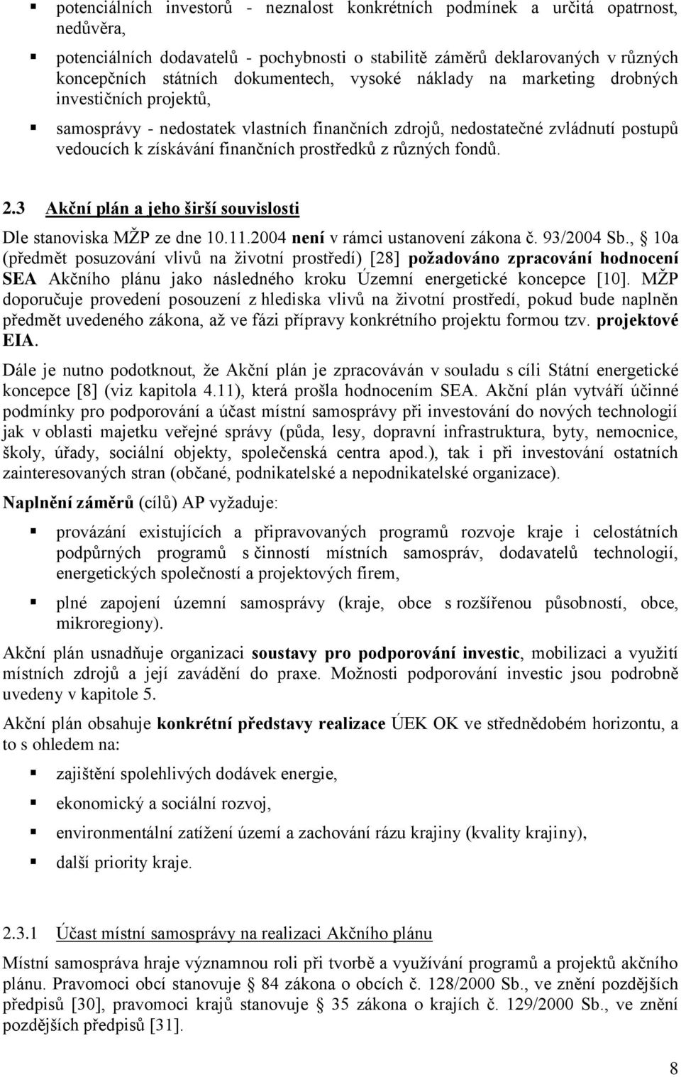 prostředků z různých fondů. 2.3 Akční plán a jeho širší souvislosti Dle stanoviska MŽP ze dne 10.11.2004 není v rámci ustanovení zákona č. 93/2004 Sb.