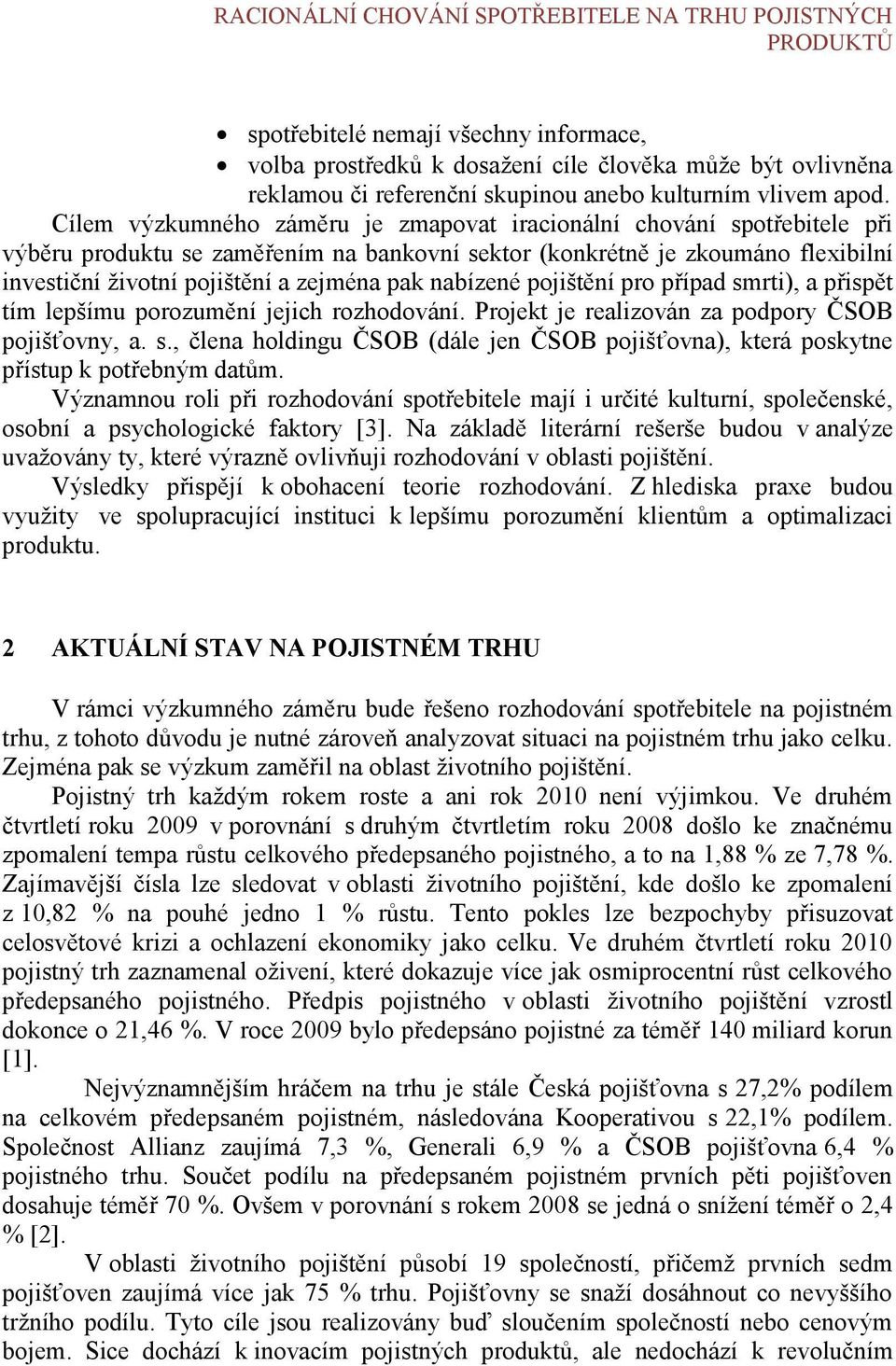 Cílem výzkumného záměru je zmapovat iracionální chování spotřebitele při výběru produktu se zaměřením na bankovní sektor (konkrétně je zkoumáno flexibilní investiční ţivotní pojištění a zejména pak