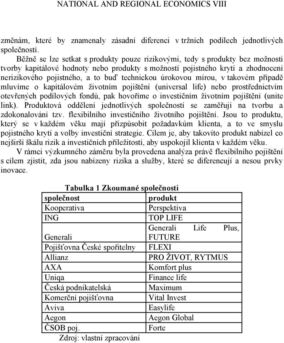 technickou úrokovou mírou, v takovém případě mluvíme o kapitálovém ţivotním pojištění (universal life) nebo prostřednictvím otevřených podílových fondů, pak hovoříme o investičním ţivotním pojištění