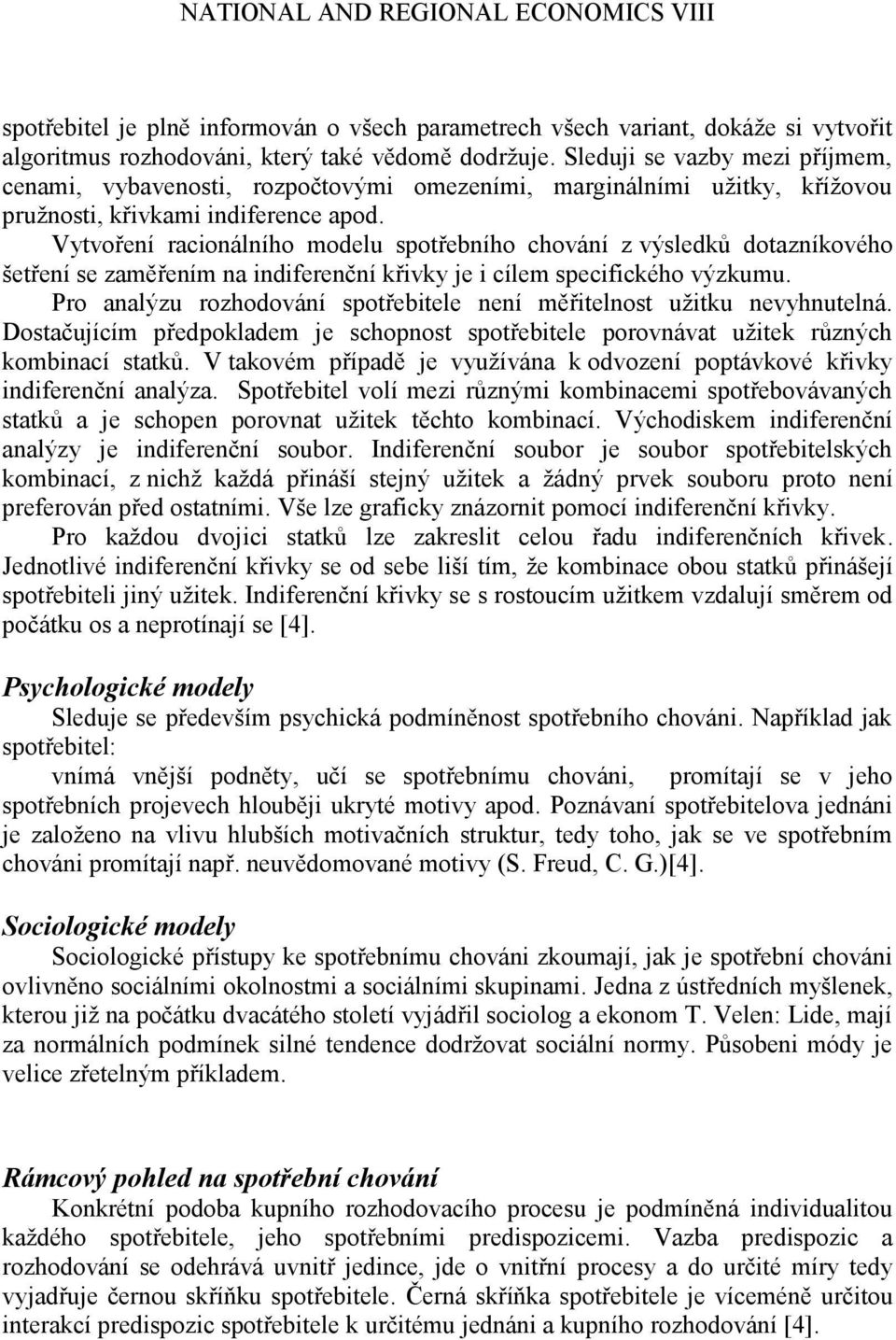 Vytvoření racionálního modelu spotřebního chování z výsledků dotazníkového šetření se zaměřením na indiferenční křivky je i cílem specifického výzkumu.