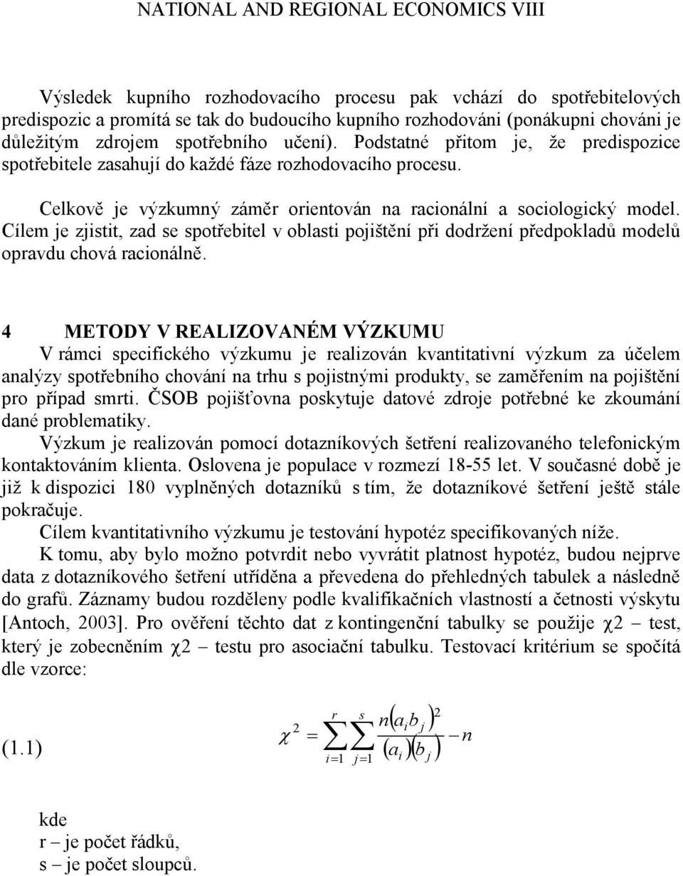 Celkově je výzkumný záměr orientován na racionální a sociologický model. Cílem je zjistit, zad se spotřebitel v oblasti pojištění při dodrţení předpokladů modelů opravdu chová racionálně.