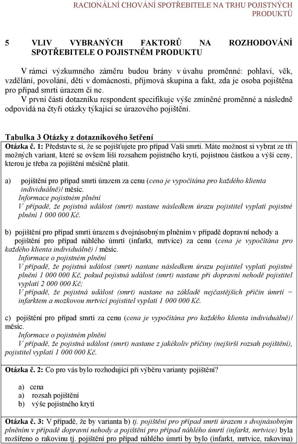 V první části dotazníku respondent specifikuje výše zmíněné proměnné a následně odpovídá na čtyři otázky týkající se úrazového pojištění. Tabulka 3 Otázky z dotazníkového šetření Otázka č.