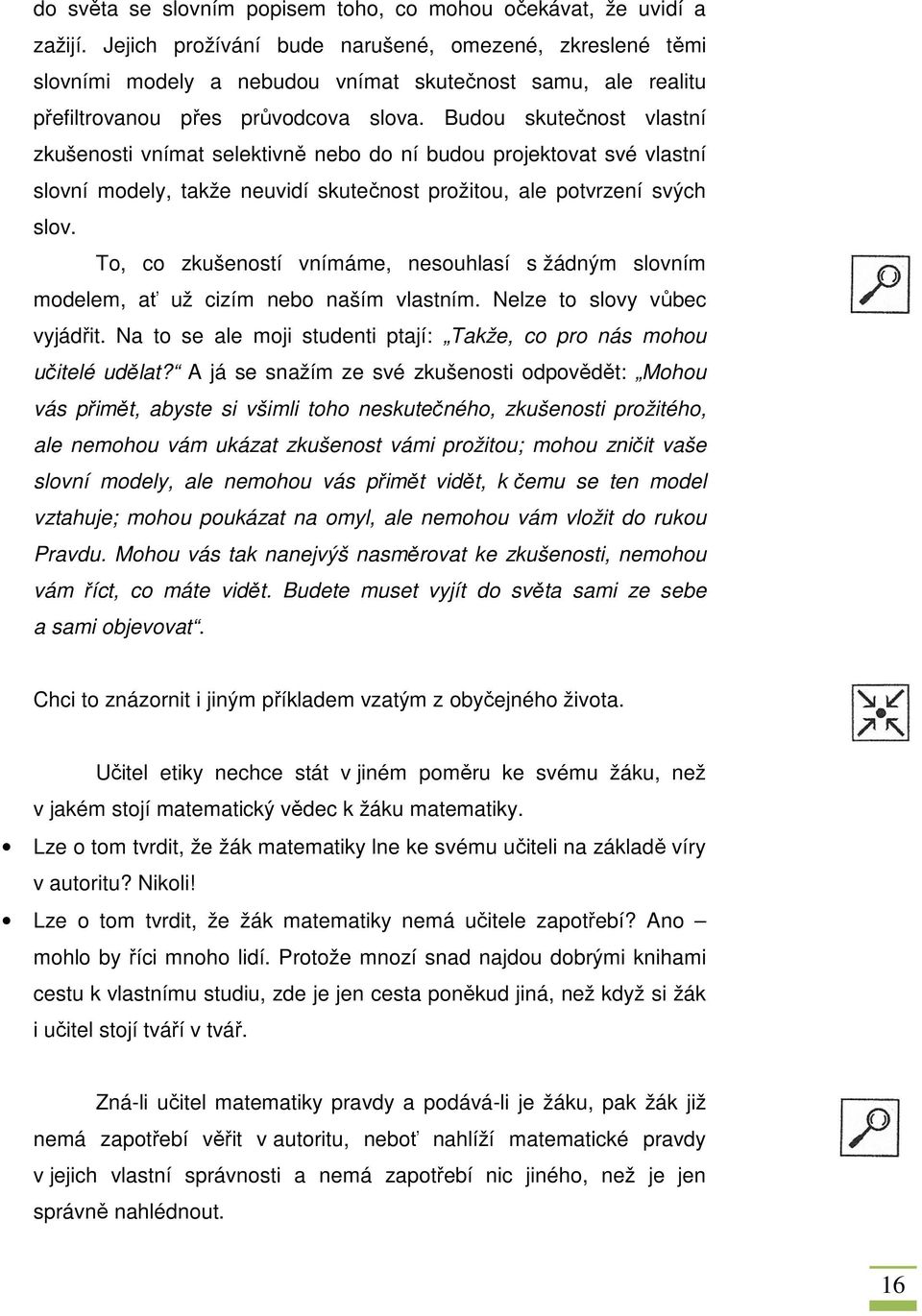 Budou skutečnost vlastní zkušenosti vnímat selektivně nebo do ní budou projektovat své vlastní slovní modely, takže neuvidí skutečnost st prožitou, ale potvrzení svých slov.