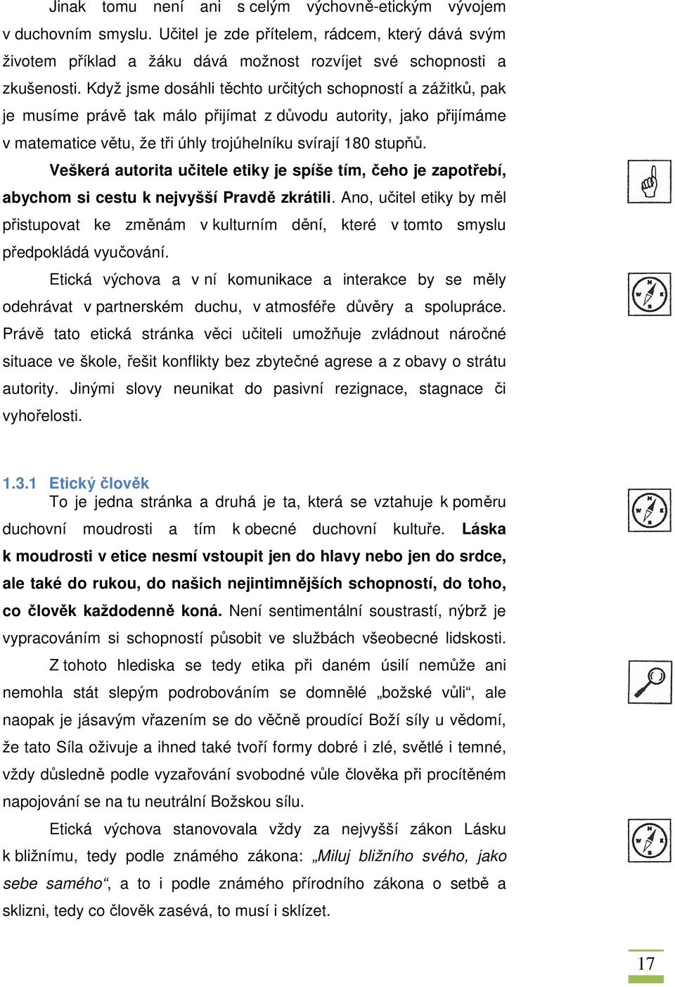 Veškerá autorita učitele etiky je spíše tím, čeho je zapotřebí, abychom si cestu k nejvyšší Pravdě zkrátili.