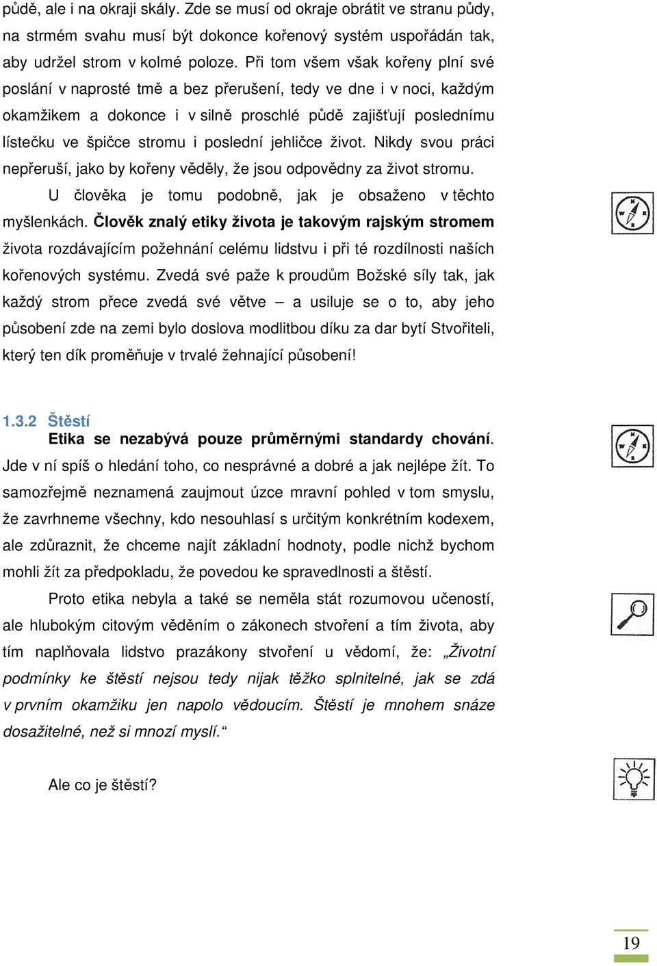 poslední jehličce život. Nikdy svou práci nepřeruší, jako by kořeny věděly, ě že jsou odpovědny dny za život stromu. U člověka je tomu podobně, jak je obsaženo v těchto myšlenkách.