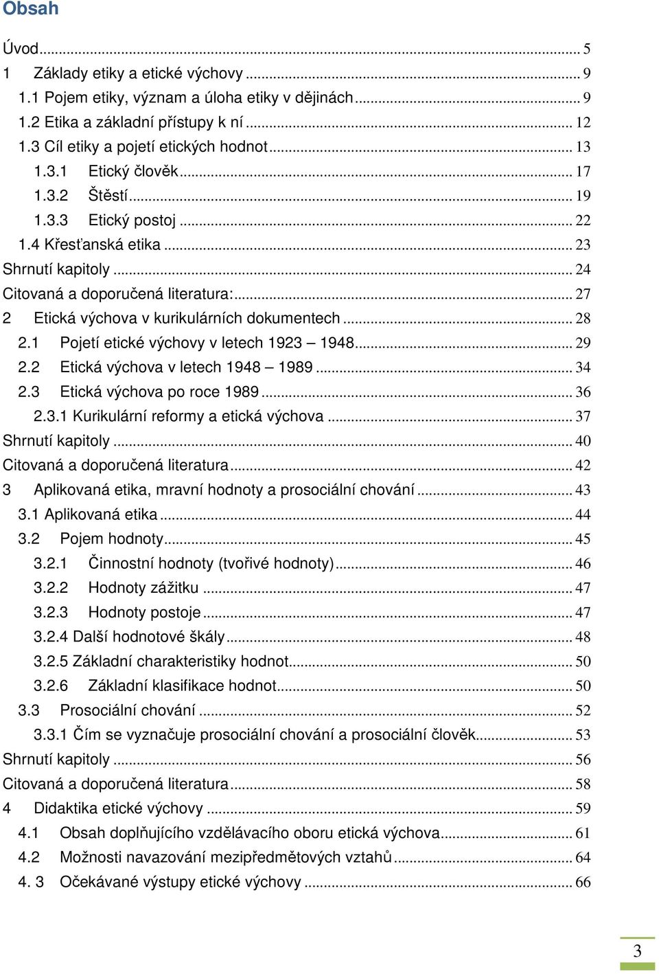 1 Pojetí etické výchovy v letech 1923 1948... 29 2.2 Etická výchova v letech 1948 1989... 34 2.3 Etická výchova po roce 1989... 36 2.3.1 Kurikulární reformy a etická výchova... 37 Shrnutí kapitoly.