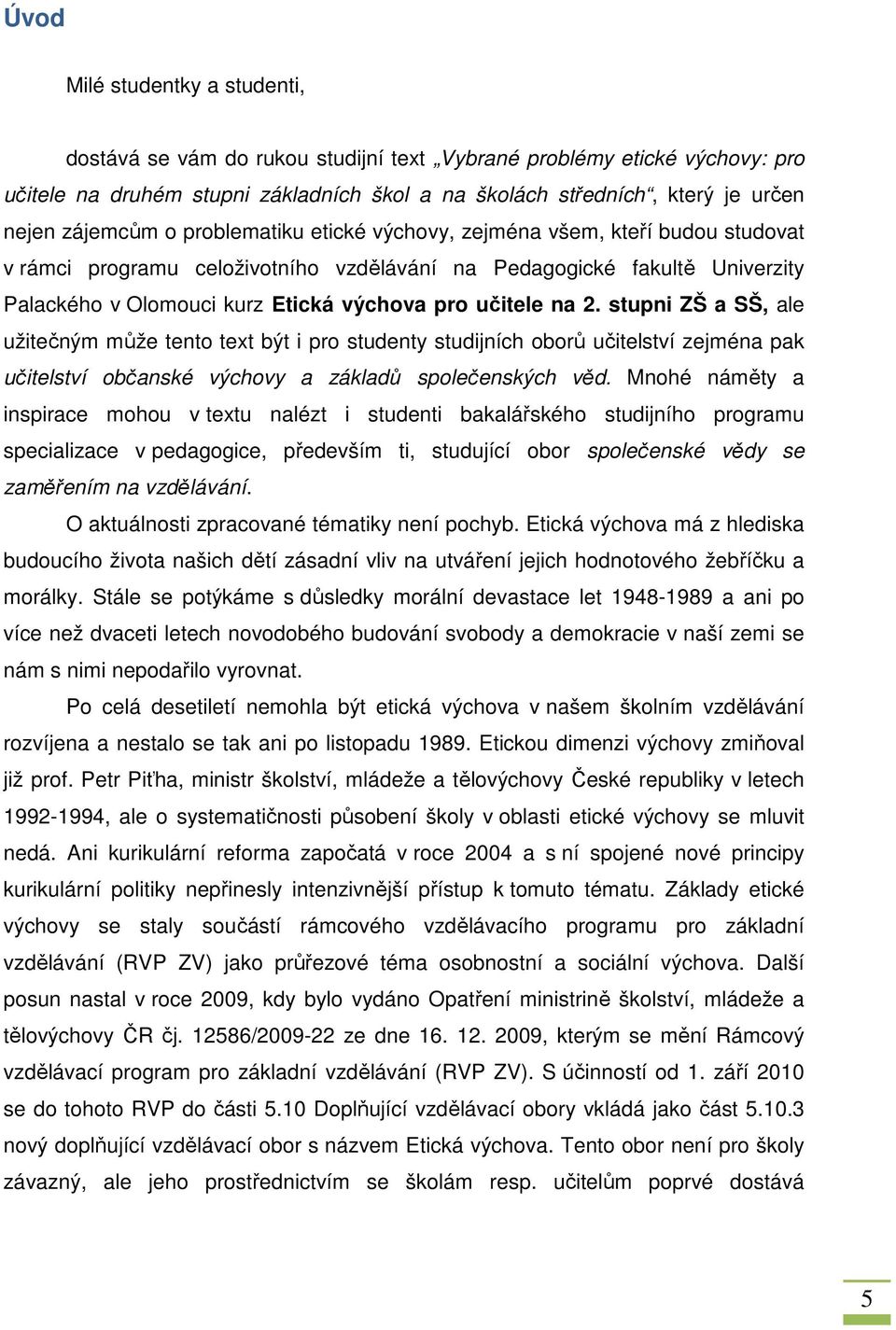 učitele na 2. stupni ZŠ a SŠ, ale užitečným může tento text být i pro studenty studijních oborů učitelství zejména pak učitelství občanské výchovy a základů společenských věd.