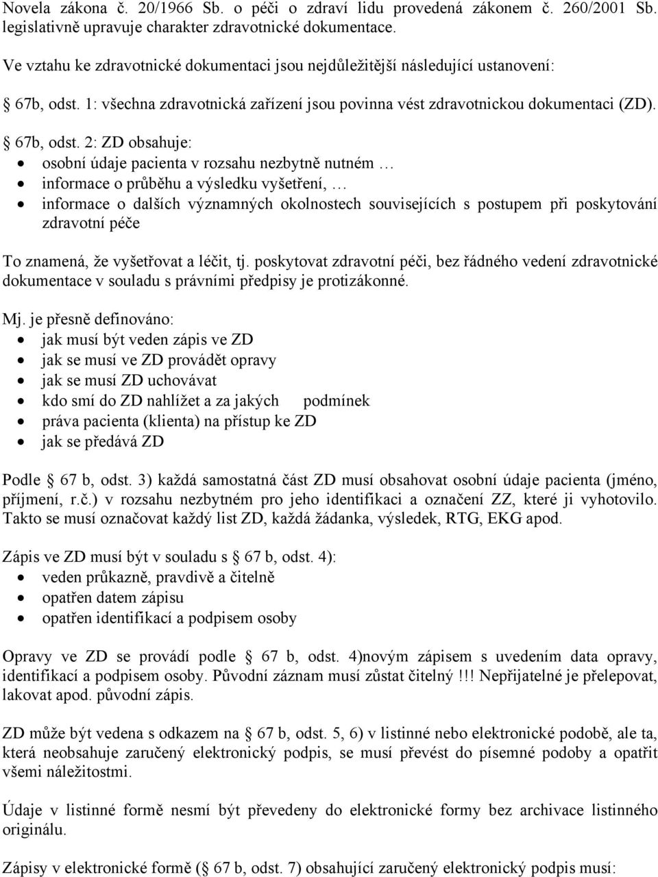 1: všechna zdravotnická zařízení jsou povinna vést zdravotnickou dokumentaci (ZD). 67b, odst.