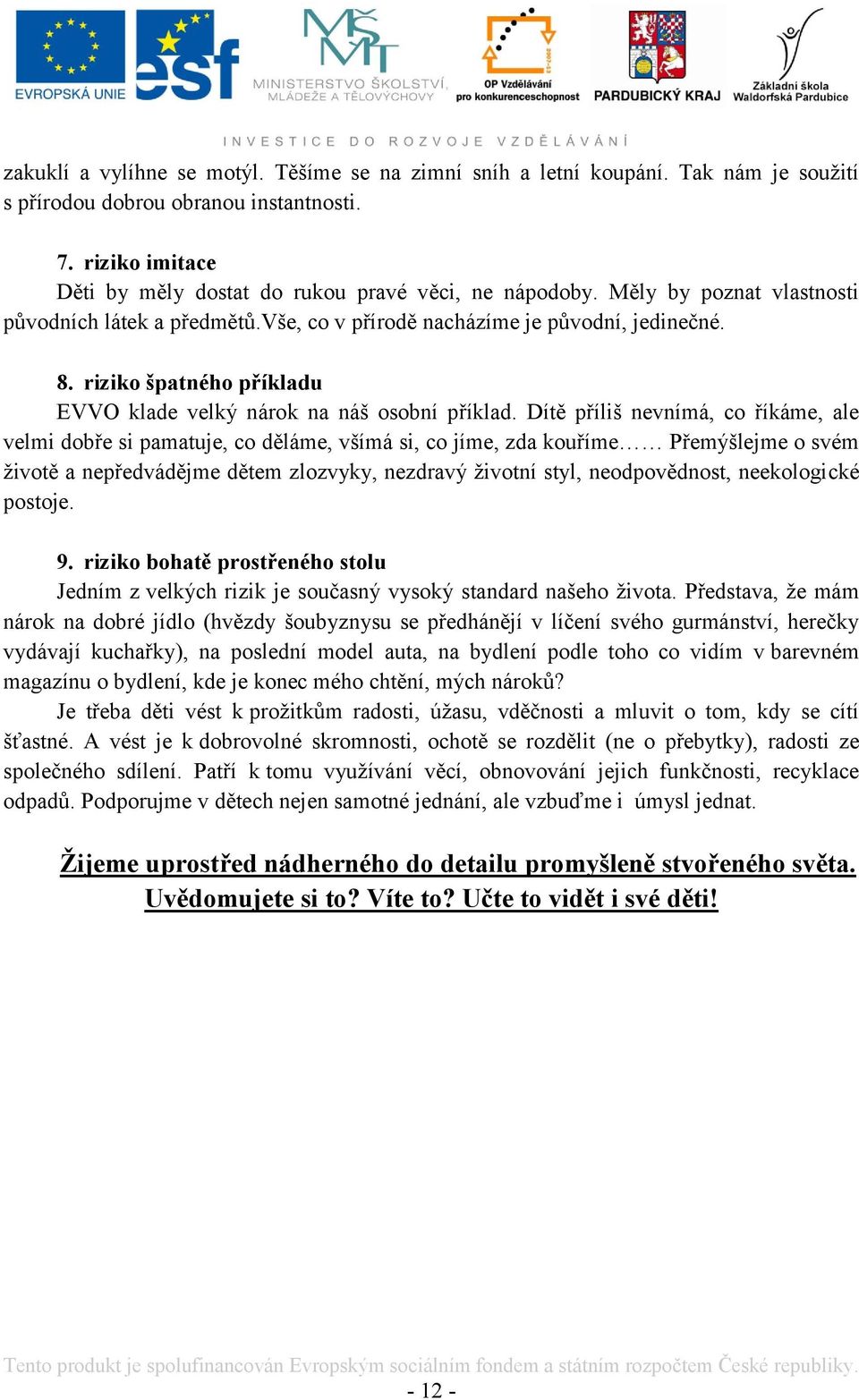 Dítě příliš nevnímá, co říkáme, ale velmi dobře si pamatuje, co děláme, všímá si, co jíme, zda kouříme Přemýšlejme o svém ţivotě a nepředvádějme dětem zlozvyky, nezdravý ţivotní styl, neodpovědnost,