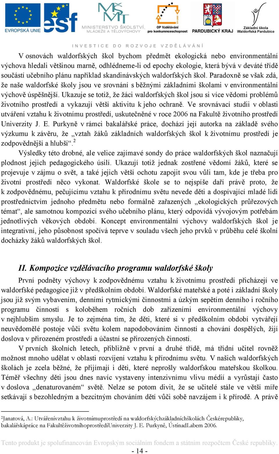 Ukazuje se totiţ, ţe ţáci waldorfských škol jsou si více vědomi problémů ţivotního prostředí a vykazují větší aktivitu k jeho ochraně.