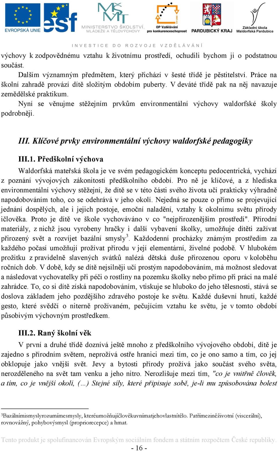 Nyní se věnujme stěţejním prvkům environmentální výchovy waldorfské školy podrobněji. III. Klíčové prvky environmentální výchovy waldorfské pedagogiky III.1.