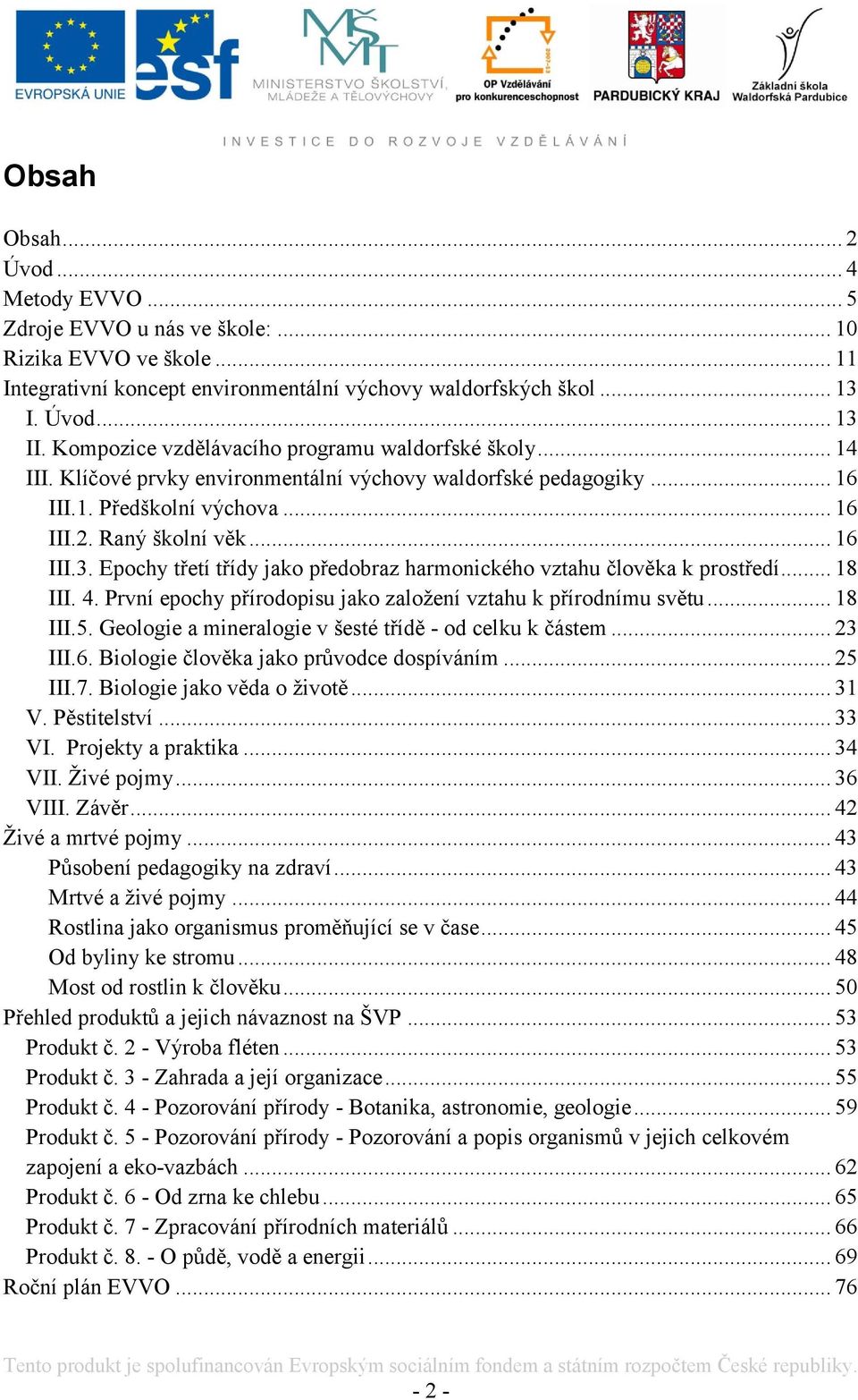 Epochy třetí třídy jako předobraz harmonického vztahu člověka k prostředí... 18 III. 4. První epochy přírodopisu jako zaloţení vztahu k přírodnímu světu... 18 III.5.