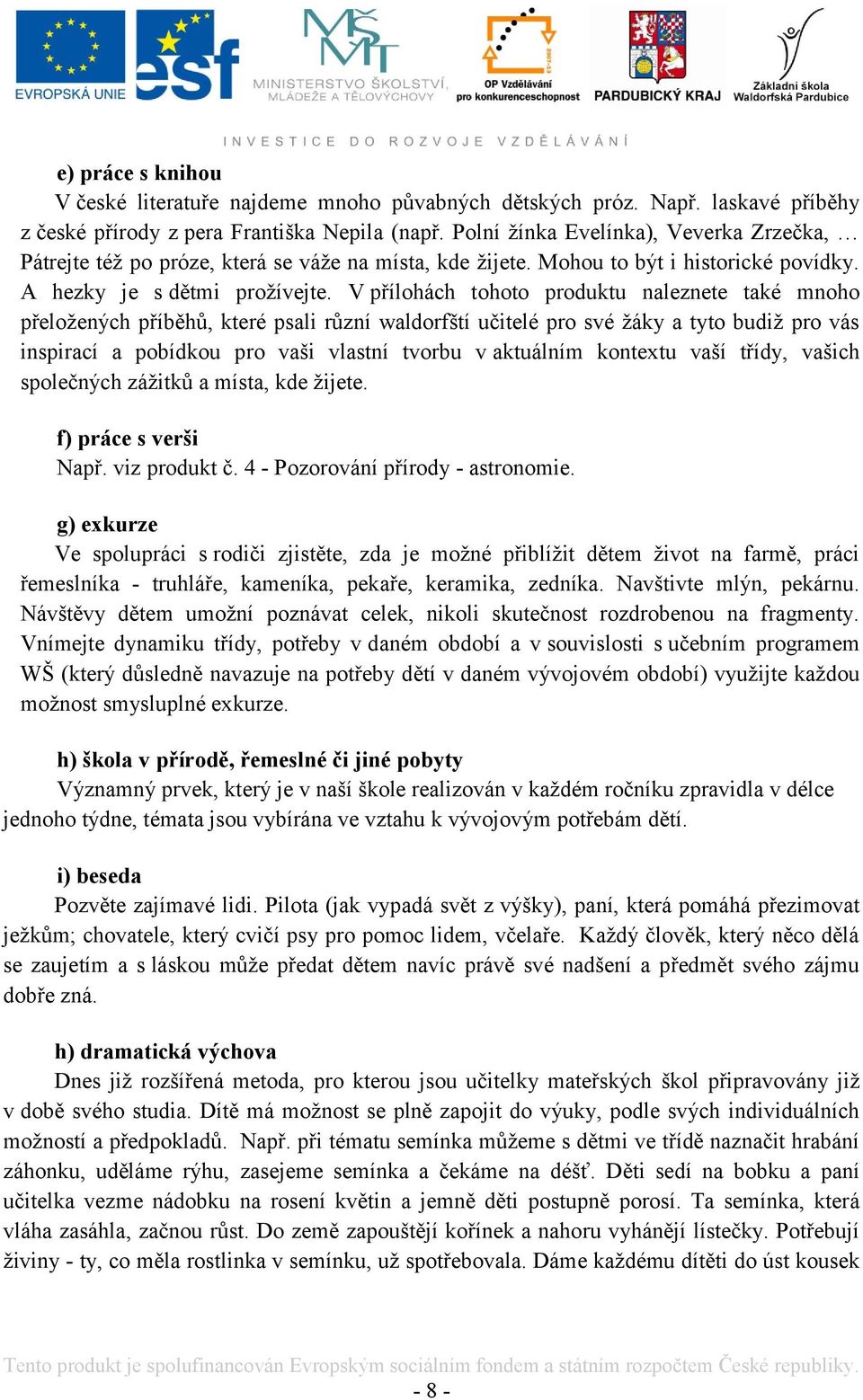 V přílohách tohoto produktu naleznete také mnoho přeloţených příběhů, které psali různí waldorfští učitelé pro své ţáky a tyto budiţ pro vás inspirací a pobídkou pro vaši vlastní tvorbu v aktuálním